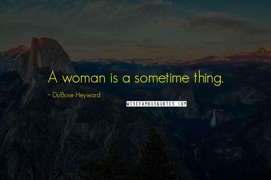 DuBose Heyward Quotes: A woman is a sometime thing.