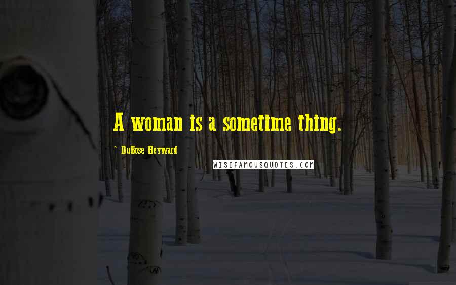 DuBose Heyward Quotes: A woman is a sometime thing.