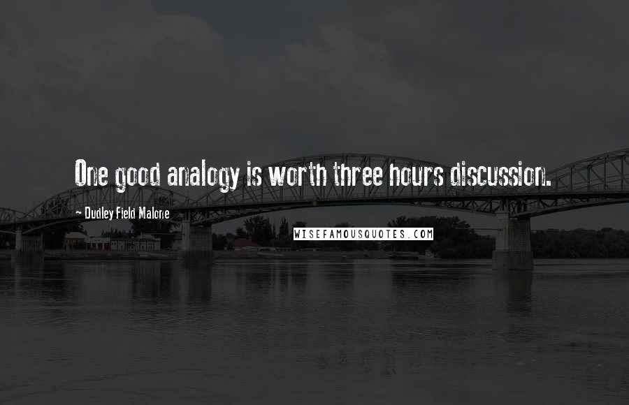 Dudley Field Malone Quotes: One good analogy is worth three hours discussion.