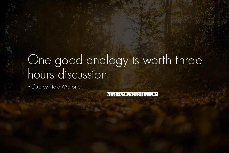 Dudley Field Malone Quotes: One good analogy is worth three hours discussion.
