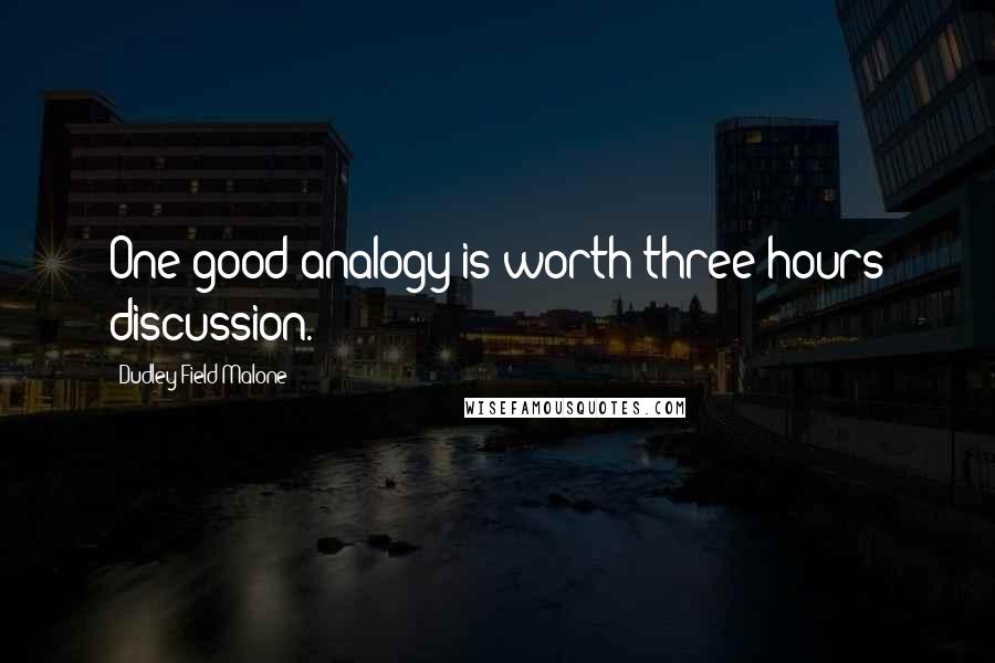 Dudley Field Malone Quotes: One good analogy is worth three hours discussion.
