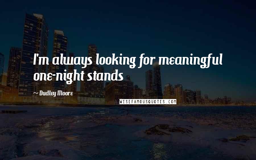 Dudley Moore Quotes: I'm always looking for meaningful one-night stands