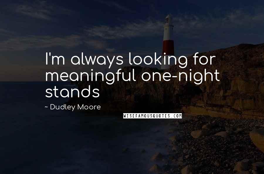Dudley Moore Quotes: I'm always looking for meaningful one-night stands