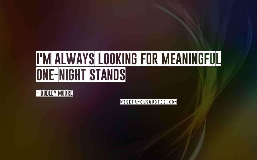 Dudley Moore Quotes: I'm always looking for meaningful one-night stands