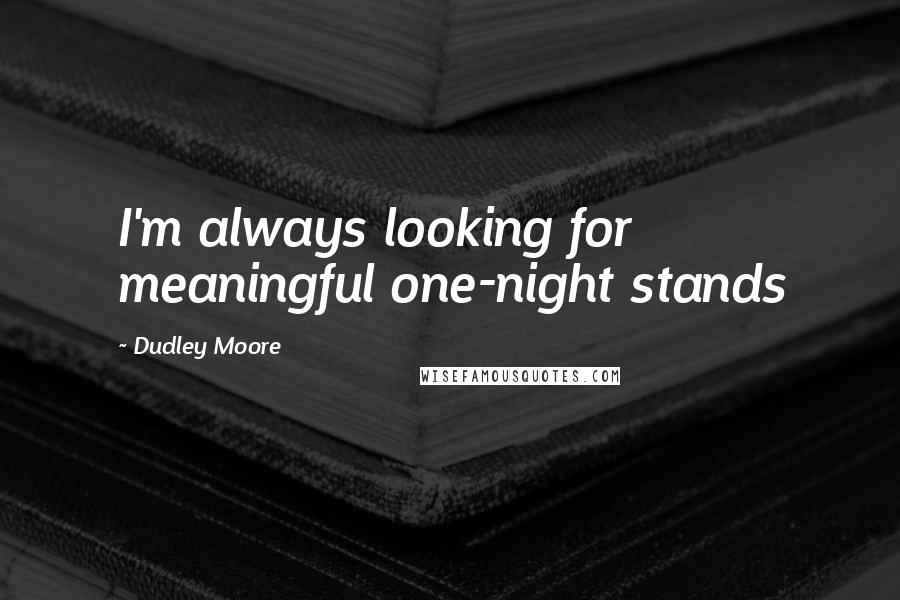 Dudley Moore Quotes: I'm always looking for meaningful one-night stands