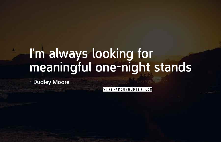 Dudley Moore Quotes: I'm always looking for meaningful one-night stands