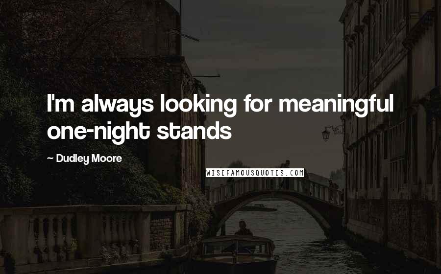 Dudley Moore Quotes: I'm always looking for meaningful one-night stands