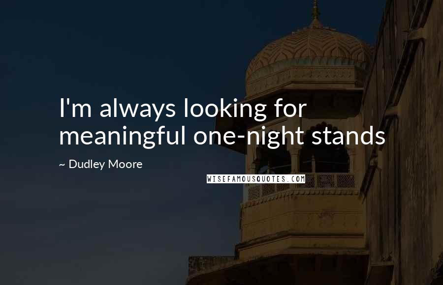Dudley Moore Quotes: I'm always looking for meaningful one-night stands
