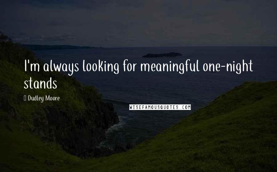 Dudley Moore Quotes: I'm always looking for meaningful one-night stands