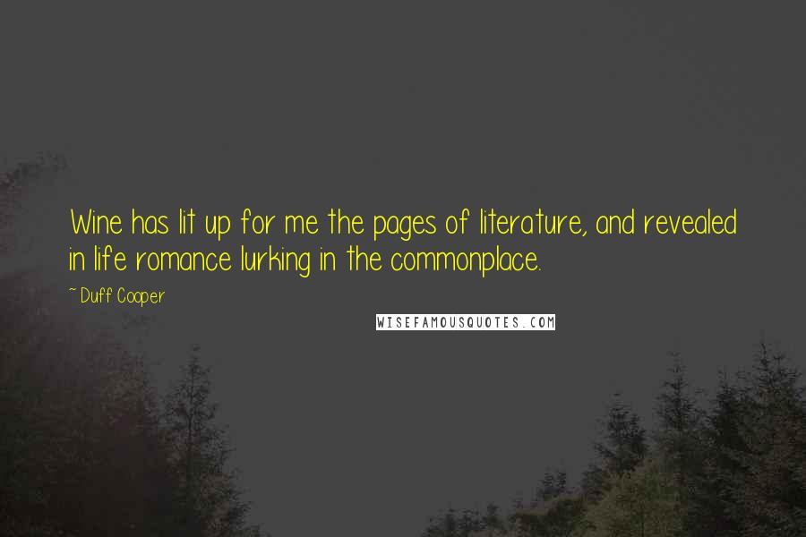 Duff Cooper Quotes: Wine has lit up for me the pages of literature, and revealed in life romance lurking in the commonplace.