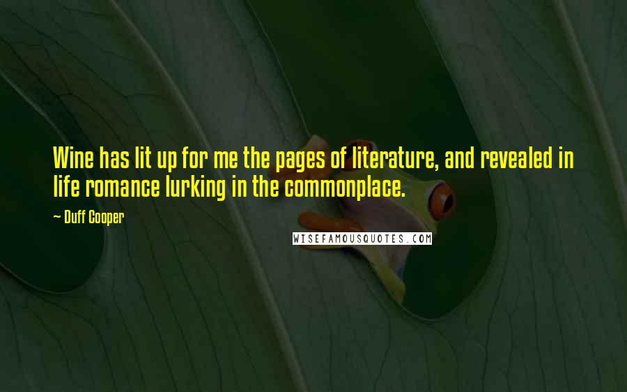 Duff Cooper Quotes: Wine has lit up for me the pages of literature, and revealed in life romance lurking in the commonplace.