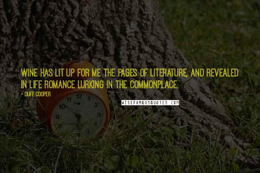 Duff Cooper Quotes: Wine has lit up for me the pages of literature, and revealed in life romance lurking in the commonplace.