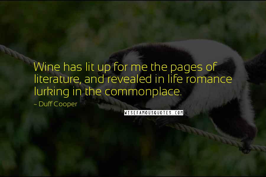 Duff Cooper Quotes: Wine has lit up for me the pages of literature, and revealed in life romance lurking in the commonplace.