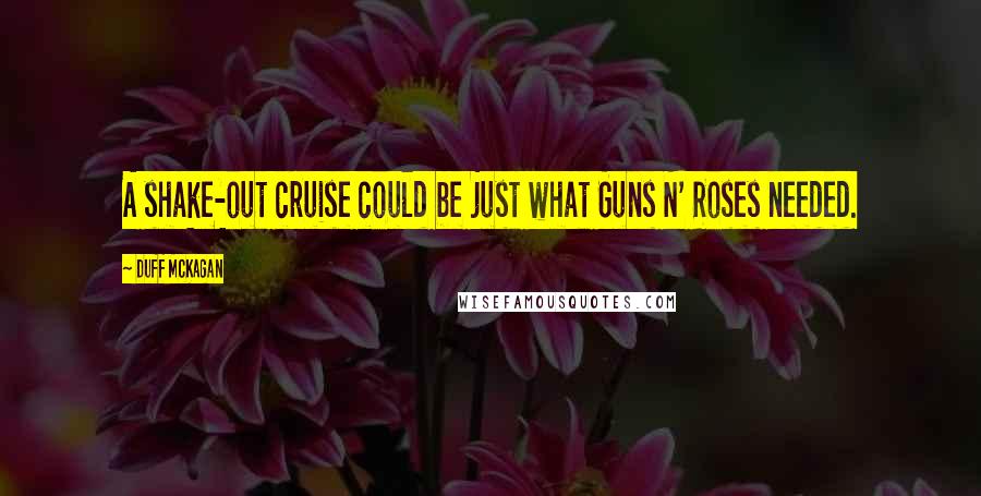 Duff McKagan Quotes: A shake-out cruise could be just what Guns N' Roses needed.