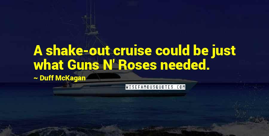 Duff McKagan Quotes: A shake-out cruise could be just what Guns N' Roses needed.