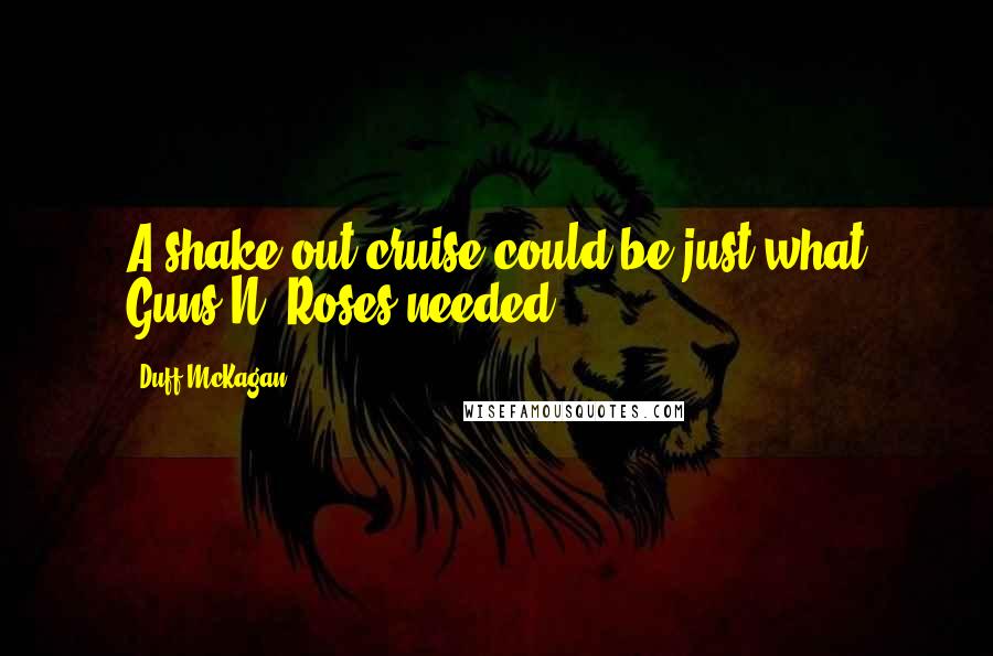 Duff McKagan Quotes: A shake-out cruise could be just what Guns N' Roses needed.