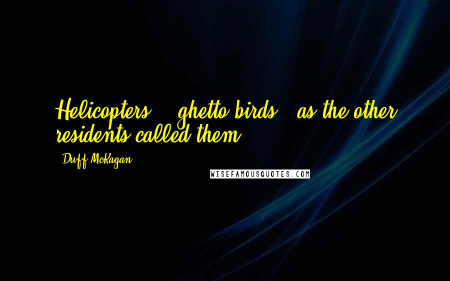 Duff McKagan Quotes: Helicopters - "ghetto birds," as the other residents called them - 