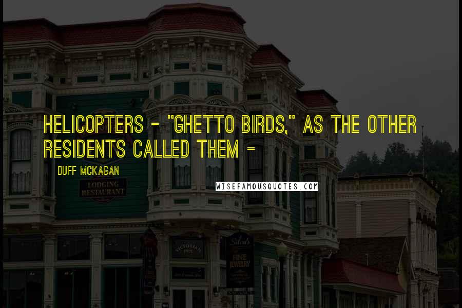 Duff McKagan Quotes: Helicopters - "ghetto birds," as the other residents called them - 