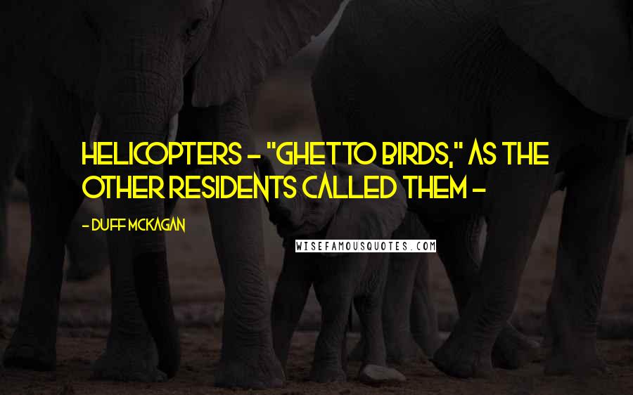 Duff McKagan Quotes: Helicopters - "ghetto birds," as the other residents called them - 