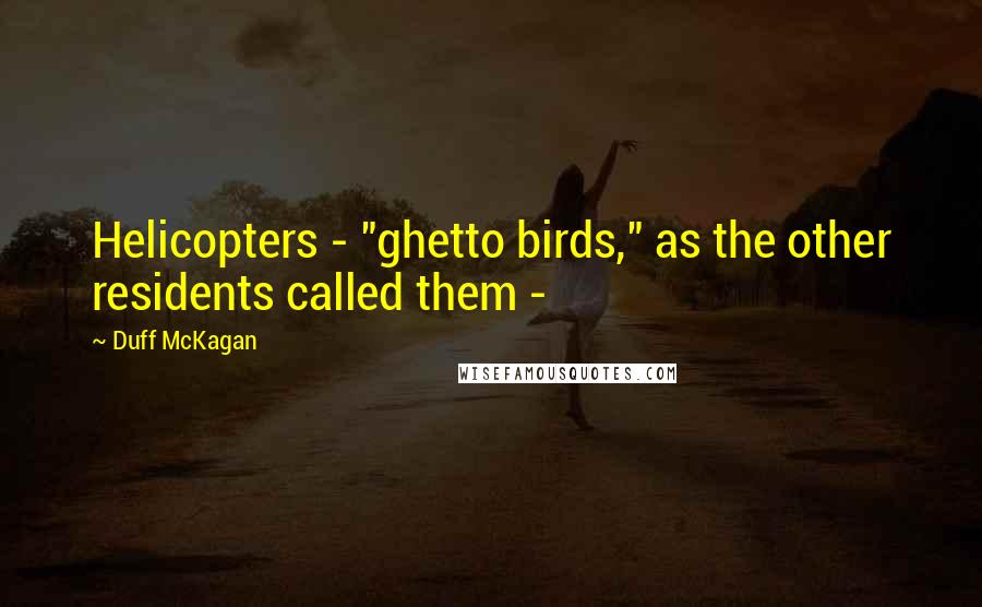 Duff McKagan Quotes: Helicopters - "ghetto birds," as the other residents called them - 