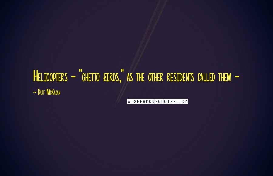 Duff McKagan Quotes: Helicopters - "ghetto birds," as the other residents called them - 