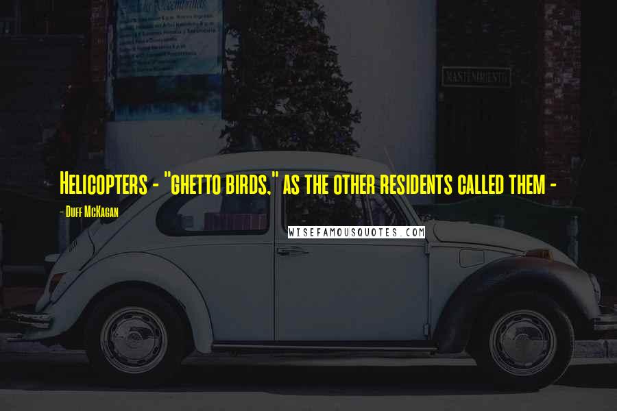 Duff McKagan Quotes: Helicopters - "ghetto birds," as the other residents called them - 