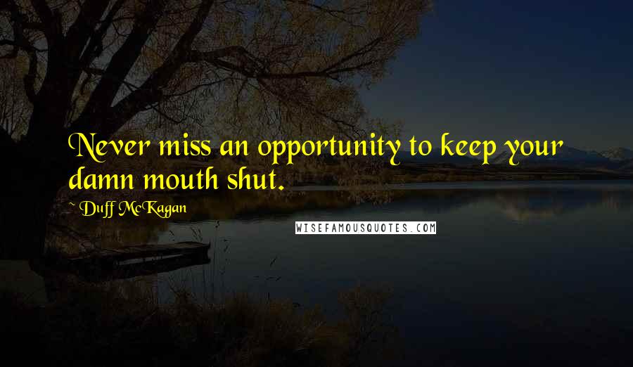 Duff McKagan Quotes: Never miss an opportunity to keep your damn mouth shut.