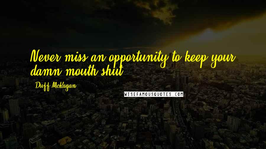 Duff McKagan Quotes: Never miss an opportunity to keep your damn mouth shut.