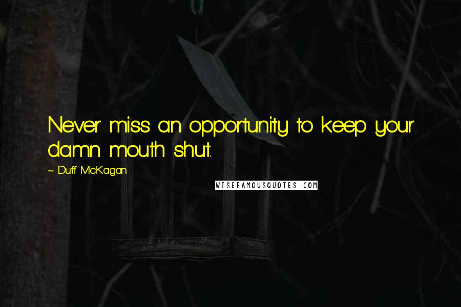 Duff McKagan Quotes: Never miss an opportunity to keep your damn mouth shut.