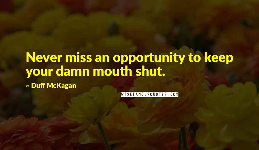 Duff McKagan Quotes: Never miss an opportunity to keep your damn mouth shut.