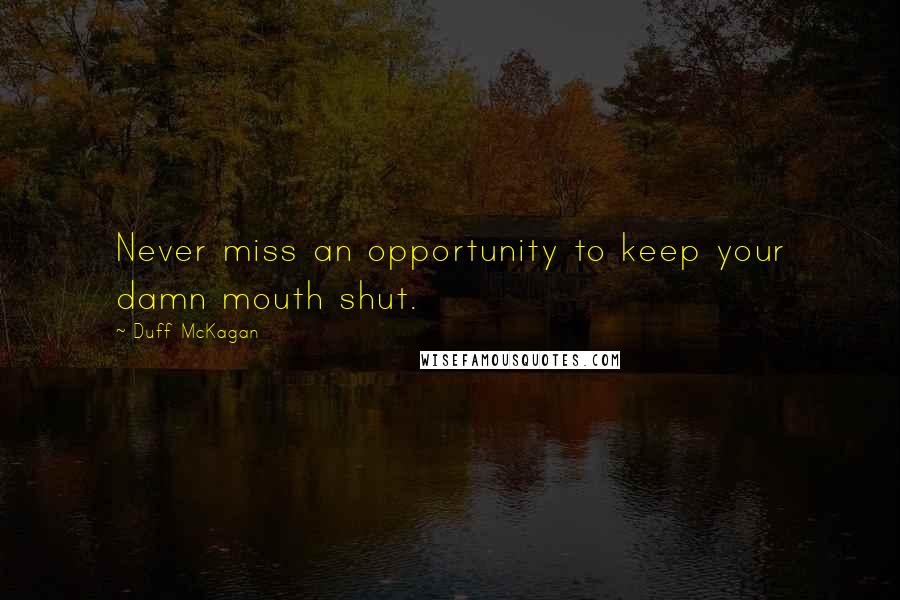 Duff McKagan Quotes: Never miss an opportunity to keep your damn mouth shut.