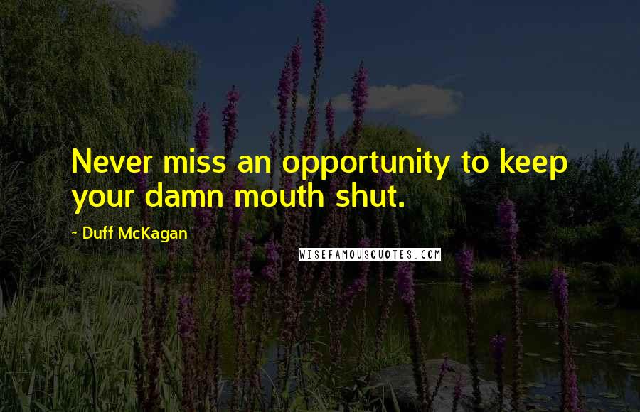 Duff McKagan Quotes: Never miss an opportunity to keep your damn mouth shut.