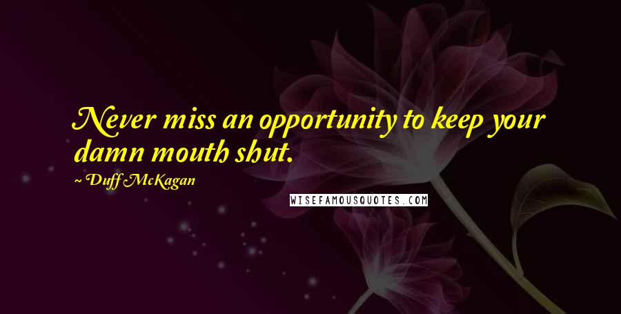 Duff McKagan Quotes: Never miss an opportunity to keep your damn mouth shut.