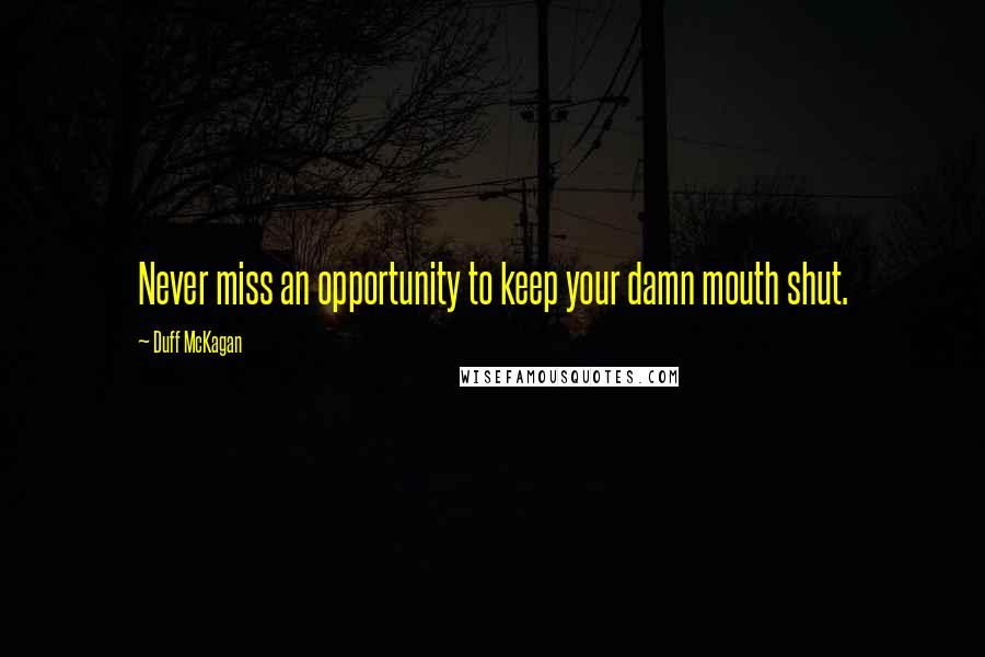 Duff McKagan Quotes: Never miss an opportunity to keep your damn mouth shut.