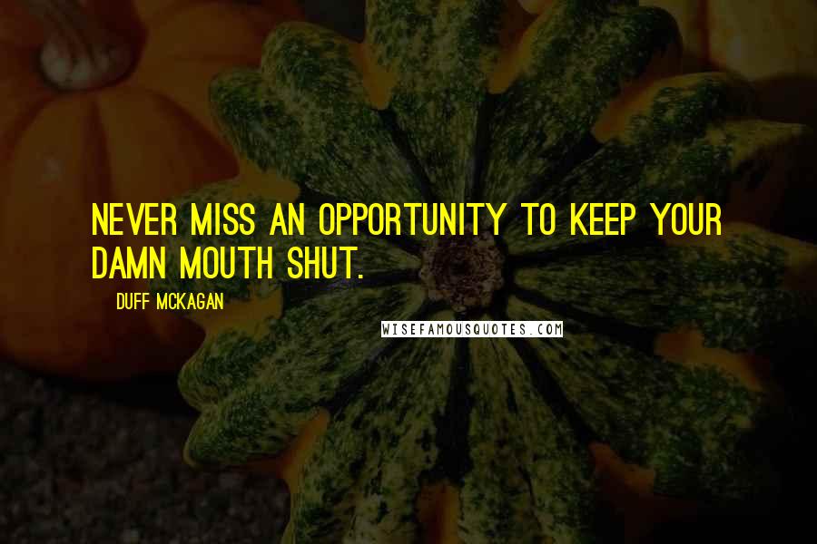 Duff McKagan Quotes: Never miss an opportunity to keep your damn mouth shut.