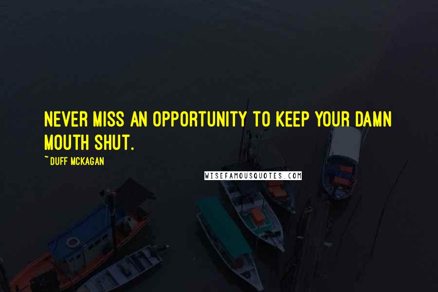 Duff McKagan Quotes: Never miss an opportunity to keep your damn mouth shut.