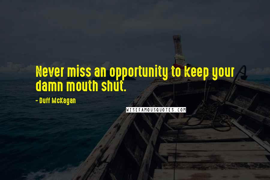 Duff McKagan Quotes: Never miss an opportunity to keep your damn mouth shut.