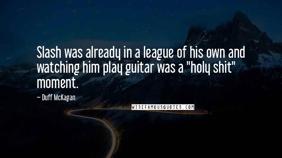Duff McKagan Quotes: Slash was already in a league of his own and watching him play guitar was a "holy shit" moment.