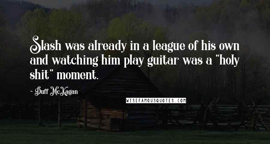 Duff McKagan Quotes: Slash was already in a league of his own and watching him play guitar was a "holy shit" moment.