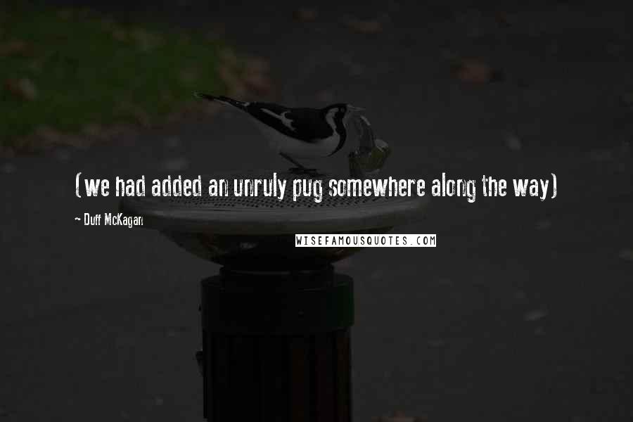 Duff McKagan Quotes: (we had added an unruly pug somewhere along the way)