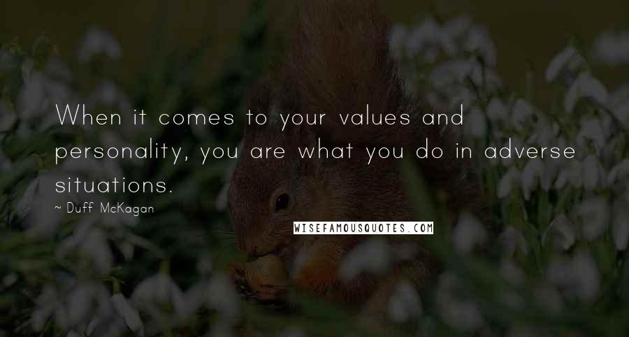 Duff McKagan Quotes: When it comes to your values and personality, you are what you do in adverse situations.