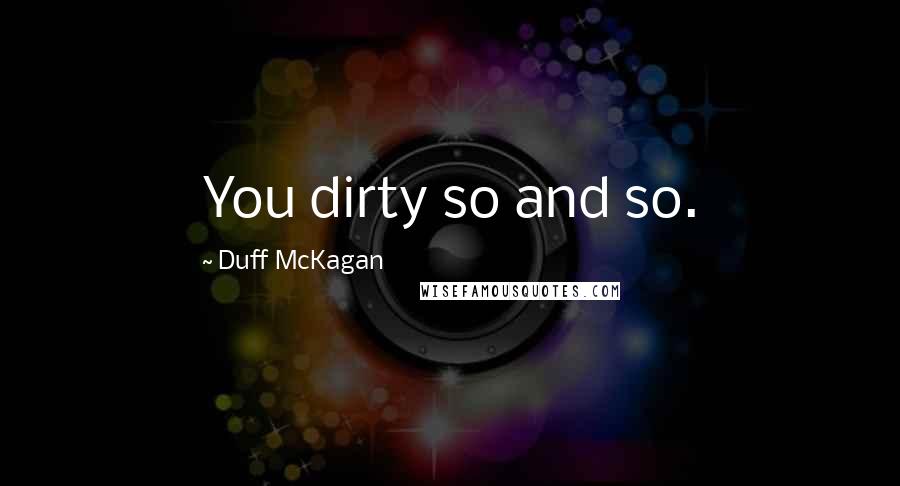 Duff McKagan Quotes: You dirty so and so.