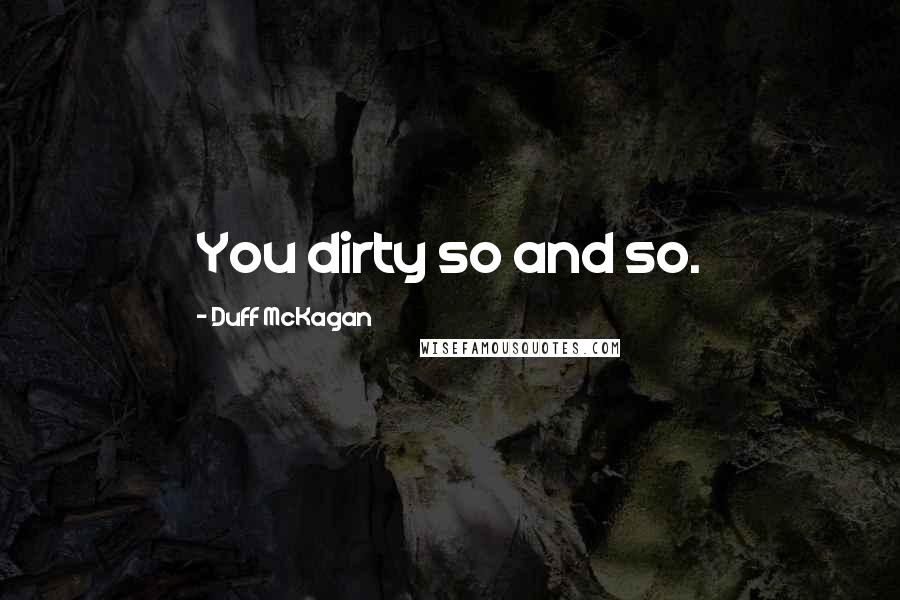 Duff McKagan Quotes: You dirty so and so.