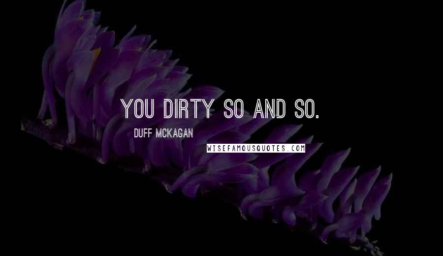 Duff McKagan Quotes: You dirty so and so.