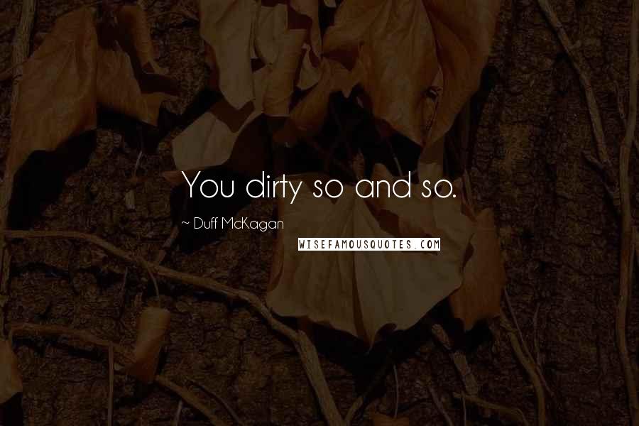 Duff McKagan Quotes: You dirty so and so.