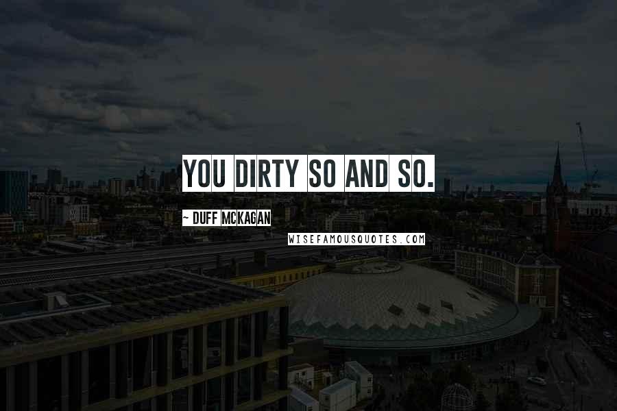 Duff McKagan Quotes: You dirty so and so.