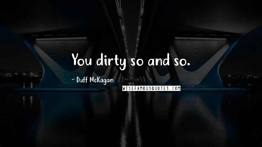 Duff McKagan Quotes: You dirty so and so.