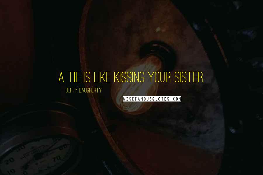 Duffy Daugherty Quotes: A tie is like kissing your sister.