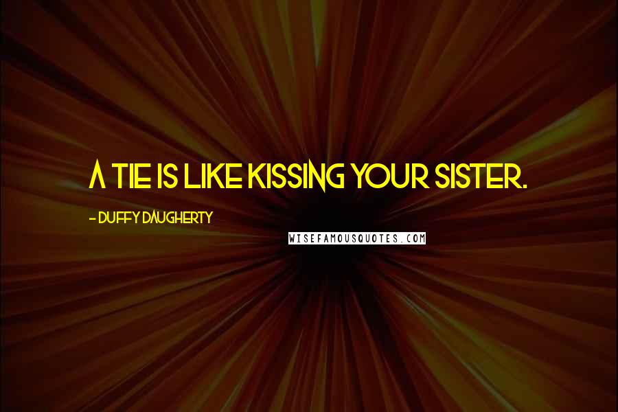 Duffy Daugherty Quotes: A tie is like kissing your sister.