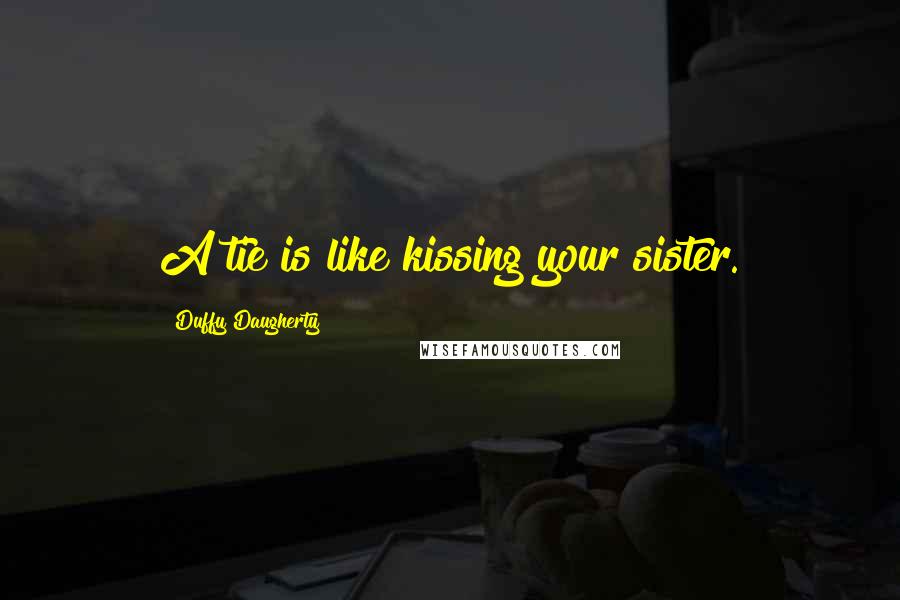 Duffy Daugherty Quotes: A tie is like kissing your sister.